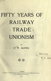 Fifty years of railway trade unionism by George W. Alcock