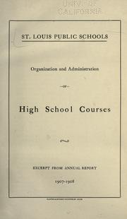 Cover of: St. Louis public schools.: Organization and administration of high school courses. Excerpt from Annual report, 1907-1908.