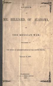 Cover of: Speech of Mr. Hilliard, of Alabama, on the Mexican War: delivered in the House of Representatives of the United States, January 5, 1847.