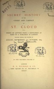 Cover of: The secret history of the court and cabinet of St. Claud: in a series of letters from a gntleman at Paris to a nobleman in London ; written during the months of August, September 2nd October,1805.