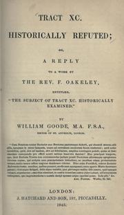 Cover of: Tract XC historically refuted: or, A reply to a work by the Rev. F. Oakeley, entitled "The subject of Tract XC historically examined"