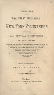 Cover of: The first regiment of New York volunteers, commanded by Col. Jonathan D. Stevenson, in the Mexican war.: Names of the members of the regiment during its term of service in Upper and Lower California, 1847-1848, with a record of all known survivors on the 15th day of April, 1882, and those known to have deceased, with other matters of interest pertaining to the organization and service of the regiment.