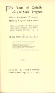 Cover of: Fifty years of Catholic life and social progress: under Cardinals Wiseman, Manning, Vaughan and Newman, with an account of the various personages, events and movements during the era.