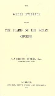 Cover of: The whole evidence against the claims of the Roman church by Sanderson Robins