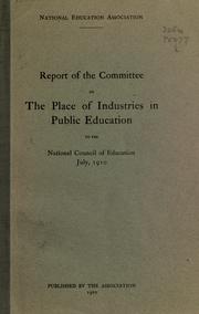 Cover of: Report of the Committee on the place of industries in public education to the National Council of Education, July 1910. by National Education Association of the United States. Committee on the Place of Industries in Public Education.