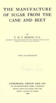 Cover of: The manufacture of sugar from the cane and beet by T. H. P. Heriot, T. H. P. Heriot