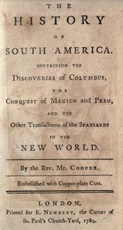 Cover of: The history of South America: containing the discoveries of Columbus, the conquest of Mexico and Peru, and other transactions of the Spanish in the New World / by the Rev. Mr. Cooper [pseud.]