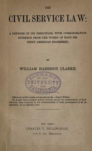 Cover of: The civil service law: a defense of its principles: with corroborative evidence from the works of many eminent American statesmen