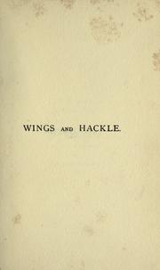 Cover of: Wings and hackle: a pot-pourri of fly fishing for trout and grayling and of notes on bird life, chiefly in Hampshire, Devon and Derbyshire.