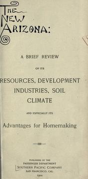 Cover of: The new Arizona: a brief review of its resources, development, industries, soil, climate and especially its advantages for homemaking. by Southern Pacific Company.