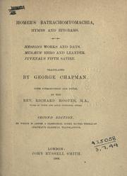 Cover of: Homer's Batrachomyomachia: hymns and epigrams.  Hesiod's Works and days.  Musaeus' Hero and Leander.  Juvenal's Fifth satire.  With introd. and notes by Richard Hooper.  2d ed. to which is added a glossarial index to the whole of the works of Chapman's classical translations.