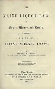 Cover of: The Maine liquor law: its origin, history, and results, including a life of Hon. Neal Dow