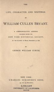 Cover of: The life, character and writings of William Cullen Bryant.: A commemorative address delivered before the New York Historical Society, at the Academy of Music, December 30, 1878
