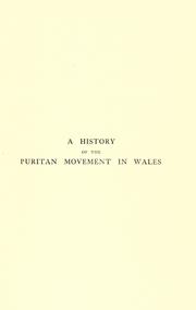 Cover of: A history of the Puritan movement in Wales: from the institution of the Church at Llanfaches in 1639 to the expiry of the Propagation act in 1653.