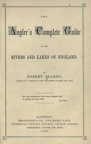 Cover of: The angler's complete guide to the rivers and lakes of England by Robert Blakey