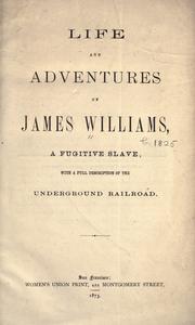 Cover of: Life and adventures of James Williams, a fugitive slave, with a full description of the Underground railroad.