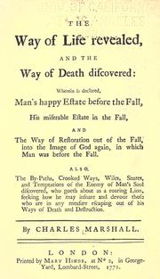 Cover of: The way of life revealed, and the way of death discovered: wherein is declared, man's happy estate before the fall, his miserable estate in the fall, and the way of restoration out of the fall, into the image of God again, in which man was before the fall.