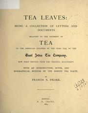 Cover of: Tea leaves: being a collection of letters, and documents relating to the shipment of tea to the American colonies in the year 1773, by the East India Tea Company; now first printed from the original manuscript, with an introduction, notes, and biographical notices of the Boston Tea Party.