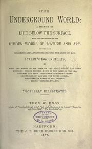 Cover of: The underground world: a mirror of life below the surface, with vivid descriptions of the hidden works of nature and art, comprising incidents and adventures beyond the light of day ...