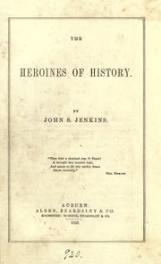 Heroines of history / by John S. Jenkins by John S. (John Stilwell) 1818-1852 Jenkins