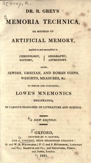 Cover of: Dr. R. Grey's Memoria tecnica, or, Method of artificial memory ... To which are subjoined Lowe's Mnemonics delineated in various branches of literature and science.
