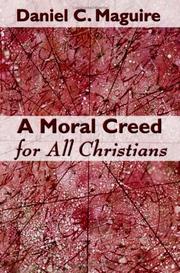 Cover of: A moral creed for all Christians by Daniel C. Maguire