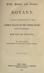 Cover of: Field, forest, and garden botany: a simple introduction to the common plants of the United States east of the 100th meridian, both wild and cultivated