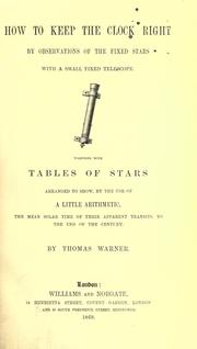 Cover of: How to keep the clock right by observations of the fixed stars with a small telescope: together with table of stars arranged to show, by the use of a little arithmetic the mean solar time of their apparent transits, to the end of the century