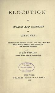 Cover of: Elocution: the sources and elements of its power.: A textbook for schools and colleges, and a book for every public speaker, and student of the English language.