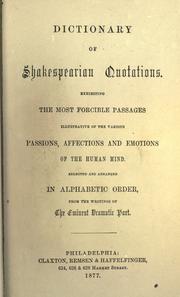 Cover of: Dictionary of Shakespearean quotations.: Exhibiting the most forcible passages, illustrative of the various passions, affections and emotions of the human mind.  Selected and arranged in alphabetic order from the writings of the eminent dramatic poet.
