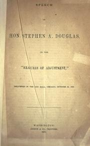 Cover of: Speech of Hon. Stephen A. Douglas on the "Measures of adjustment", delivered in the City Hall, Chicago, October 23, 1850. by Stephen Arnold Douglas