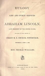 Cover of: Eulogy on the life and public services of Abraham Lincoln ... delivered by public request, in Christ M. E. church, Pittsburgh, Thursday, June 1, 1865.