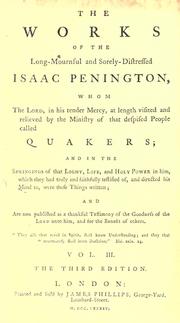 Cover of: works of the long-mournful and sorely-distressed Isaac Penington: whom the Lord, in his tender mercy, at length visited and relieved by the ministry of that despised people called Quakers; and in the springings of that light, life, and holy power in him, which they had truly and faithfully testified of, and directed his mind to, were these things written; and are now published as a thankful testimony of the goodness of the Lord unto him, and for the benefit of others.