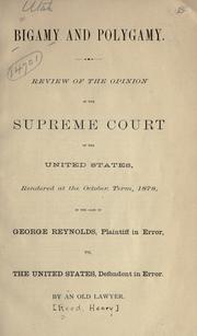 Cover of: Bigamy and polygamy: review of the opinion of the Supreme Court of the United States, rendered at the October term, 1878, in the case of George Reynolds, plaintiff in error vs. the United States, defendent in error