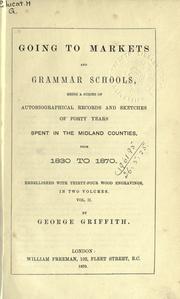 Cover of: Going to markets and grammar schools: being a series of autobiographical records and sketches of forty years spent in the Midland counties from 1830 to 1870.