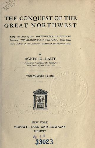 The conquest of the great Northwest by Agnes C. Laut