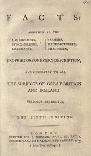 Cover of: Facts: addressed to the landlords, stockholders, merchants, farmers, manufacturers, tradesmen, proprietors of every description, and generally to all the subjects of Great Britain and Ireland.