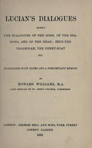 Cover of: Lucian's dialogues, namely, the dialogues of the gods, of the sea-gods, and of the dead: Zeus the tragedian, the ferry-boat, etc. Translated with notes and a preliminary memoir by Howard Williams.