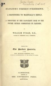 Cover of: Stapleton's Fortress overthrown.: A rejoinder to Martiall's Reply.  A discovery of the dangerous rock of the popish church commended by Sanders.  By William Fulke ...  Edited for the Parker society