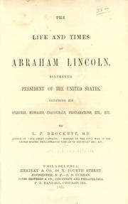 Cover of: The life and times of Abraham Lincoln, sixteenth president of the United States: including his speeches, messages, inaugurals, proclamations, etc., etc.