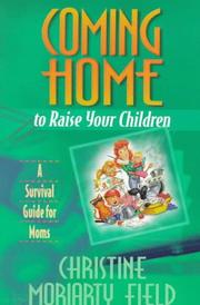 Cover of: Coming home to raise your children: a survival guide for moms