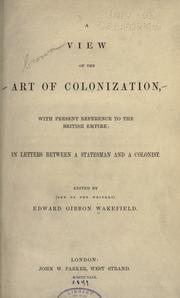 Cover of: A view of the art of colonization, with present reference to the British empire: in letters between a statesman and a colonist.