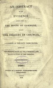 An abstract of the evidence lately taken in the House of Commons, against the Orders in council by Great Britain. Parliament. House of Commons.