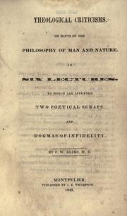 Cover of: Theological criticisms, or, Hint of the philosophy of man and nature: in six lectures : to which are appended two poetical scraps, and dogmas of infidelity