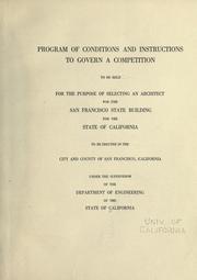 Cover of: Program of conditions and instructions to govern a competition to be held for the purpose of selecting an architect for the San Francisco state building for the state of California to be erected in the city and county of San Francisco, California.