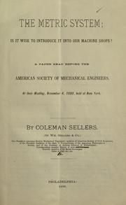 Cover of: The metric system: is it wise to introduce it into our machine shops? : a paper read before the American Society of Mechanical Engineers, at their meeting, November 4, 1880, held in New York