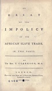 An essay on the impolicy of the African slave trade by Thomas Clarkson