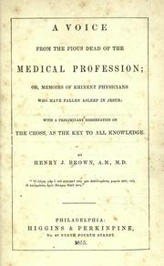 A voice from the pious dead of the medical profession; or, Memoirs of eminent physicians who have fallen asleep in Jesus by Henry J. Brown