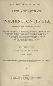 Cover of: Life and works of Washington Irving: embracing the following volumes : The life and voyages of Christopher Columbus; Astoria, or, Anecdotes of an enterprise beyond the Rocky Mountains; Tour on the prairies; Abbots-ford; Newstead abbey; Life of Mahomet and his successors; Life of Oliver Goldsmith; Bonneville's adventures in the Far West; The crayon papers; and Moorish chronicles.