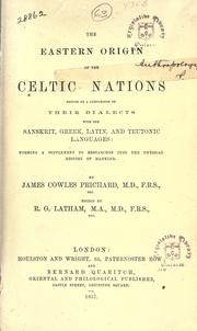 Cover of: The eastern origin of the Celtic nations proved by a comparison of their dialects with the Sanskrit, Greek, Latin, and Teutonic languages by Prichard, James Cowles